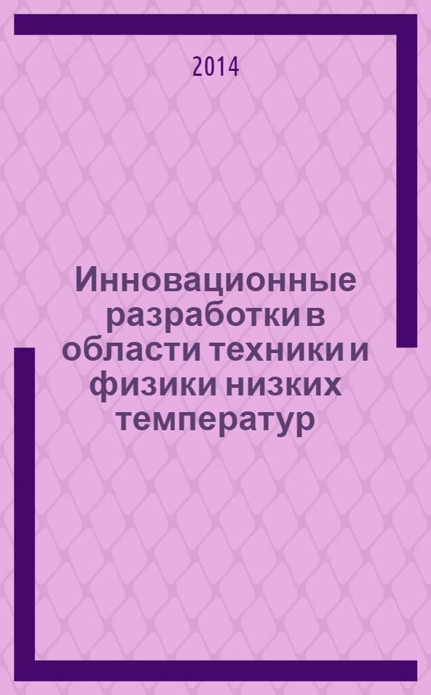 Инновационные разработки в области техники и физики низких температур : III Международная конференция с элементами научной школы для молодежи, 10-12 декабря 2013 г. : сборник научных трудов