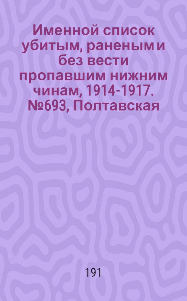 Именной список убитым, раненым и без вести пропавшим нижним чинам, [1914-1917]. № 693, Полтавская, Симбирская, Уфимская и Харьковская губернии
