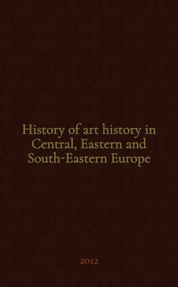 History of art history in Central, Eastern and South-Eastern Europe : Jubilee Intern. conf. celebrating the 200th Anniversary of the first lecture on the history of art at Vilna/Vilnius univ. (15 Sept. 1810), the Centre of contemporary art, Toruń, Sept. 14-16, 2010. Vol. 1
