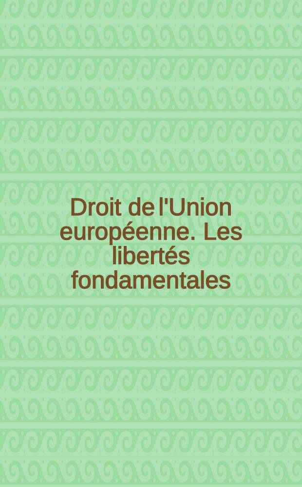 Droit de l'Union européenne. Les libertés fondamentales : cas pratiques et résolutions = Права ЕС: основные свободы; опыт и революции