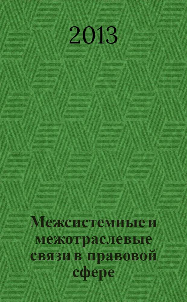 Межсистемные и межотраслевые связи в правовой сфере : материалы VIII Международной научно-практической конференции студентов и аспирантов, 22-23 ноября 2013 г., Казань. Т. 1