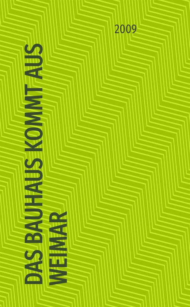 Das Bauhaus kommt aus Weimar : Katalog der Ausstellung, Bauhaus-Museum, Neues Museum Weimar, Schiller-Museum, Goethe-Nationalmuseum, Haus Am Horn, 1. April bis 5. Juli 2009 = Баухаус происходит из Веймара