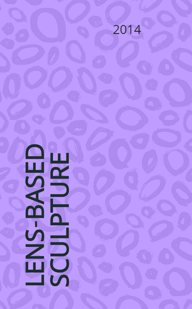 Lens-based sculpture : die Veränderungen der Skulptur durch die Fotografie : anlässlich der Ausstellung, 24. Januar - 21. April 2014, Akad. der Künste, Berlin, 16. Mai - 31. August 2014, Kunstmuseum Liechtenstein, Vaduz = Скульптура в объективе