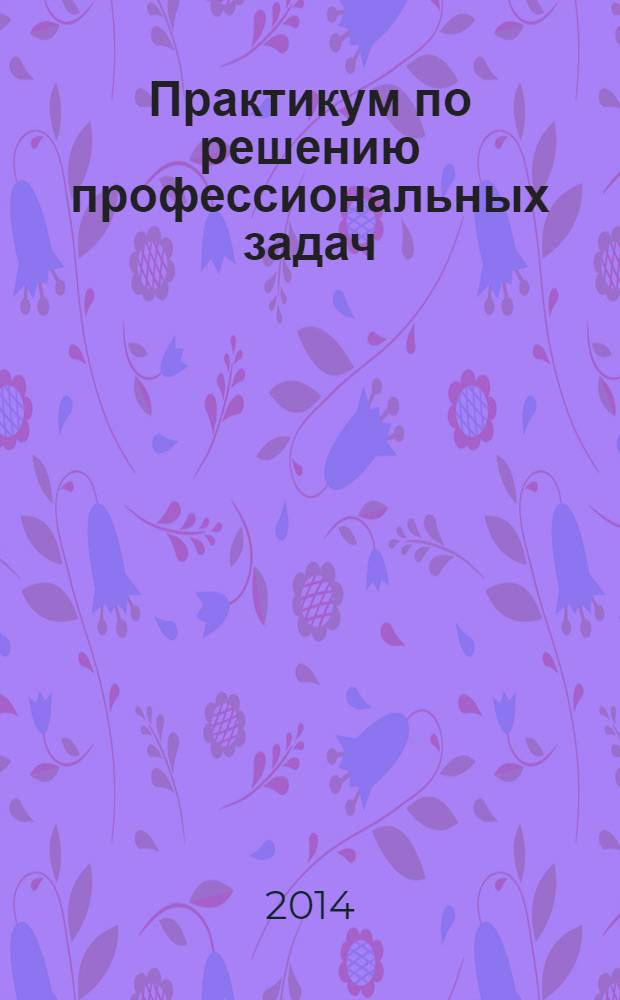 Практикум по решению профессиональных задач: учебно-методическое пособие