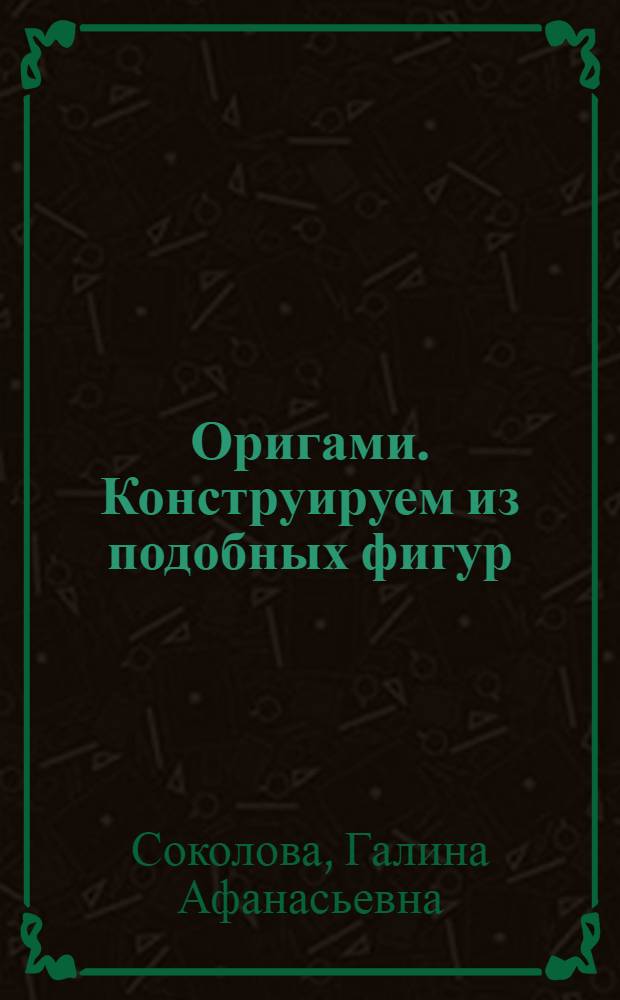 Оригами. Конструируем из подобных фигур : учебно-методическое пособие