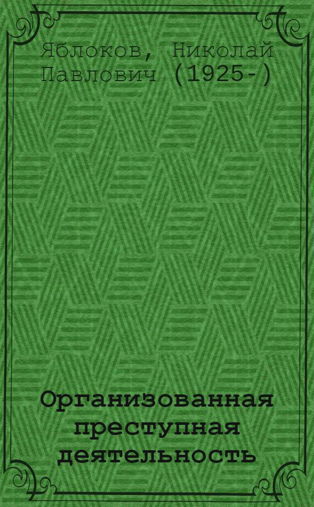 Организованная преступная деятельность: теория и практика расследования : учебное пособие для студентов высших учебных заведений, обучающихся по напрпавлению "Юриспруденция" и специальности "Юриспруденция"