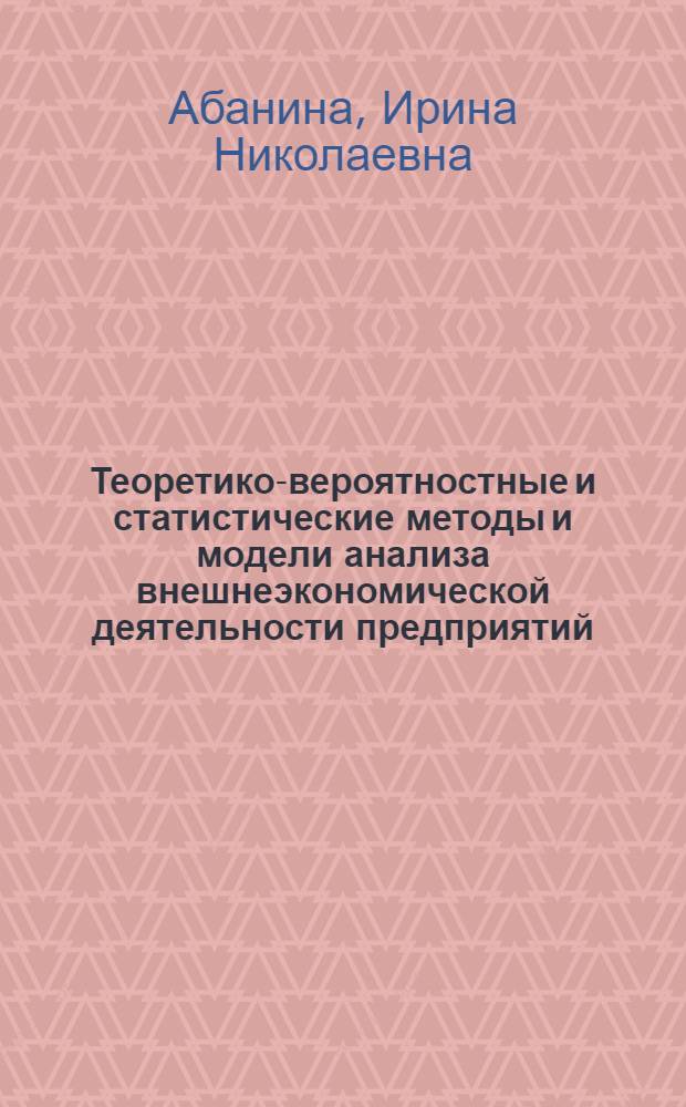 Теоретико-вероятностные и статистические методы и модели анализа внешнеэкономической деятельности предприятий