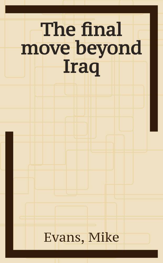 The final move beyond Iraq = Окончательное решение об Ираке