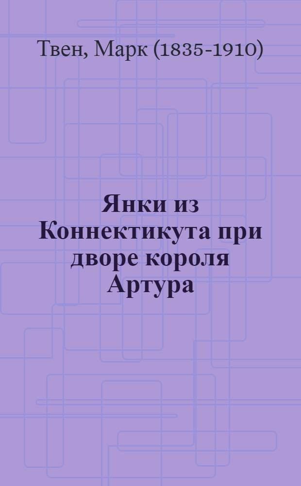 Янки из Коннектикута при дворе короля Артура : роман : для среднего школьного возраста