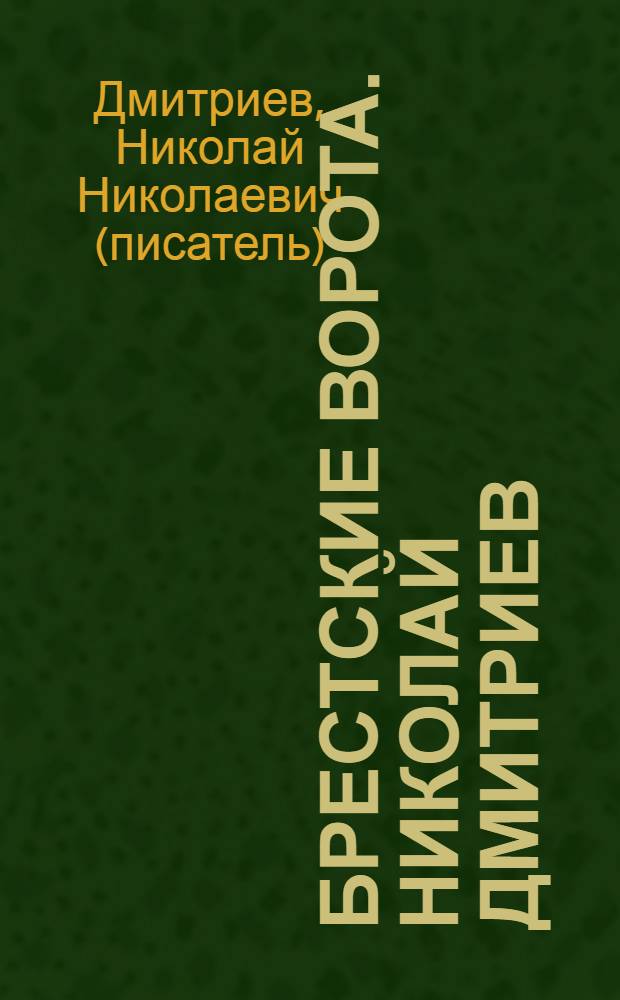 Брестские ворота. Николай Дмитриев : роман