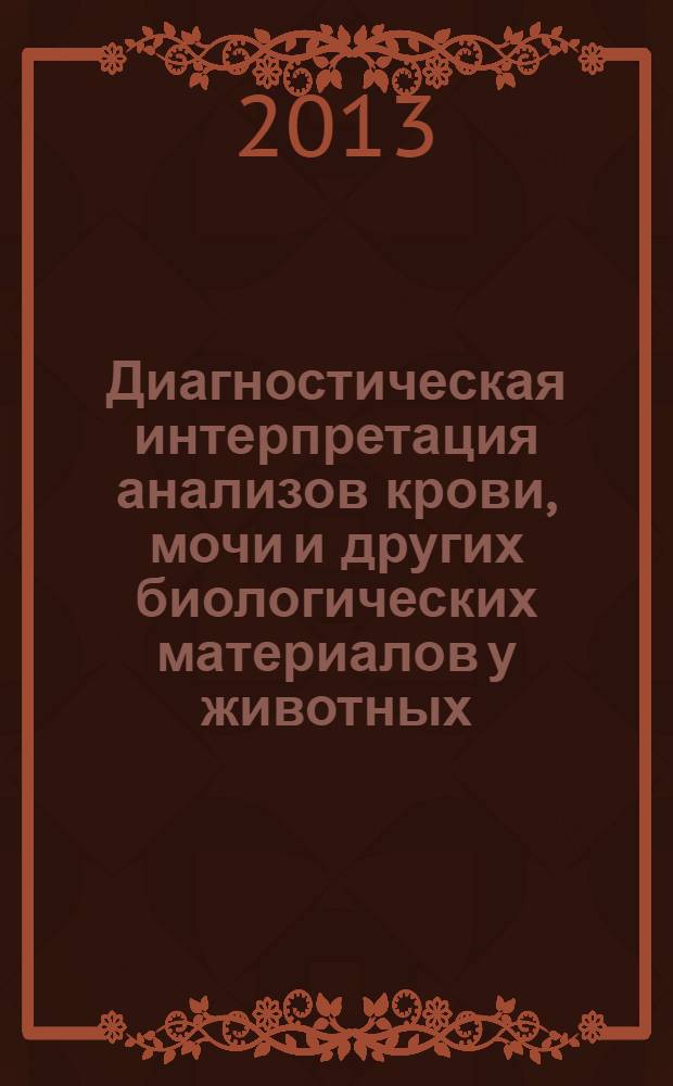 Диагностическая интерпретация анализов крови, мочи и других биологических материалов у животных : методические указания