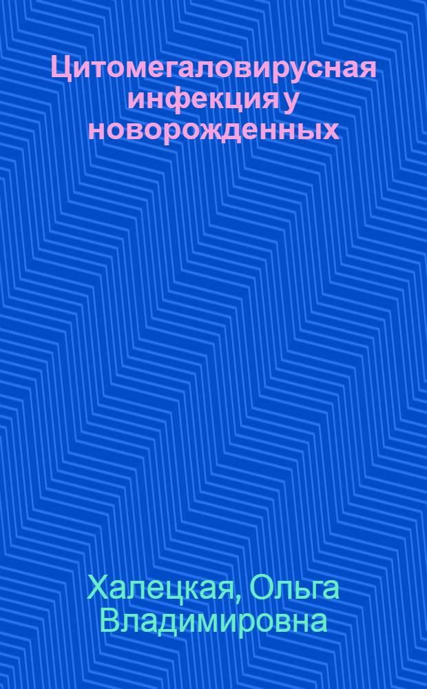 Цитомегаловирусная инфекция у новорожденных: клиника, диагностика, лечение : монография : электронное издание комбинированного распространения