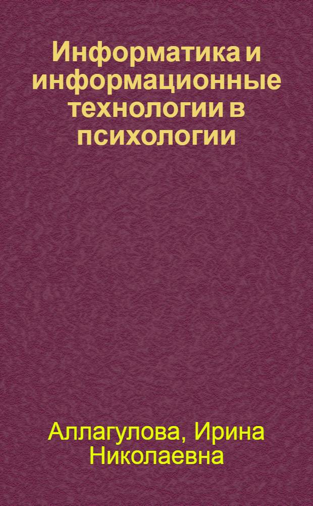 Информатика и информационные технологии в психологии : учебное пособие : по направлению подготовки 050400.68 - Психолого-педагогическое образование и 081100 - Государственное и муниципальное управление