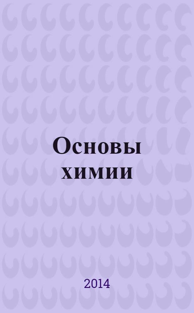 Основы химии : учебное пособие для студентов высших учебных заведений потребительской кооперации, обучающихся по направлениям подготовки "Технология продукции и организация общественного питания", "Продукты питания из растительного сырья", "Товароведение", "Информационные системы и технологии", "Сервис"