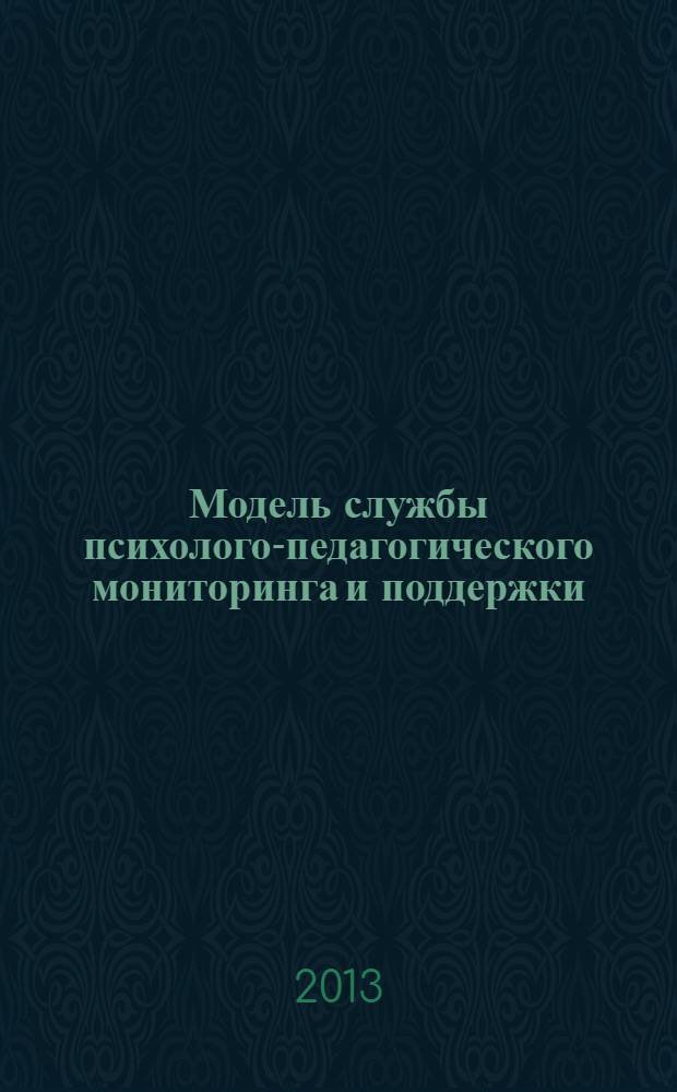Модель службы психолого-педагогического мониторинга и поддержки: динамическая функциональная модель, концепция, психолого-педагогический тренинговый комплекс : учебное пособие