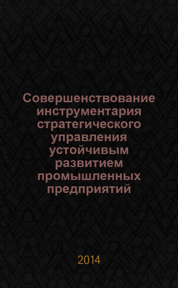 Совершенствование инструментария стратегического управления устойчивым развитием промышленных предприятий : монография