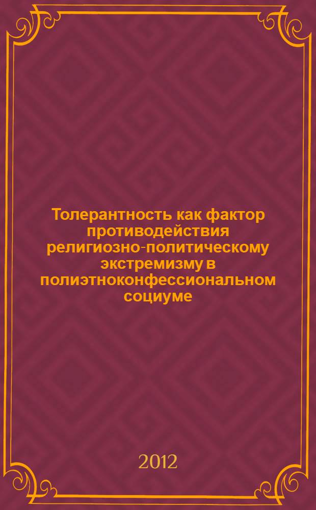 Толерантность как фактор противодействия религиозно-политическому экстремизму в полиэтноконфессиональном социуме : сборник статей