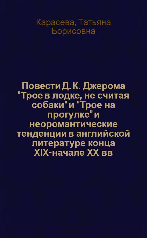 Повести Д. К. Джерома "Трое в лодке, не считая собаки" и "Трое на прогулке" и неоромантические тенденции в английской литературе конца XIX-начале XX вв. : автореф. на соиск. уч. степ. к. филол. н. : специальность 10.01.03 <Литература народов стран зарубежья с указанием конкретной литературы>