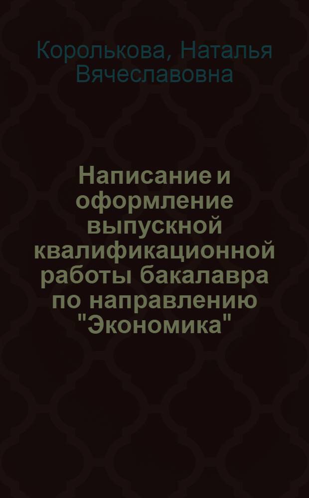 Написание и оформление выпускной квалификационной работы бакалавра по направлению "Экономика" : методические указания для студентов, занимающихся по программе бакалавриата направления "Экономика"