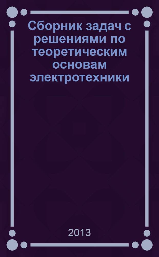 Сборник задач с решениями по теоретическим основам электротехники : учебное пособие для преподавателей и студентов электротехнических, электромеханических и робототехнических специальностей. Ч. 5 : Переходные процессы в линейных электрических цепях с сосредоточенными параметрами