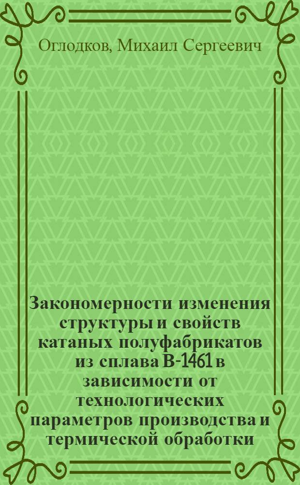 Закономерности изменения структуры и свойств катаных полуфабрикатов из сплава В-1461 в зависимости от технологических параметров производства и термической обработки : автореф. дис. на соиск. учен. степ. к.т.н. : специальность 05.16.01 <Металловедение и термическая обработка металлов>