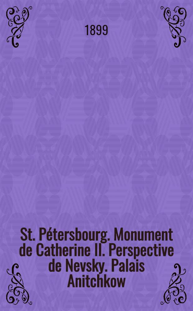 St. Pétersbourg. Monument de Catherine II. Perspective de Nevsky. Palais Anitchkow : открытое письмо = C.-Петербург. Памятник Екатерине II. Перспектива Невского проспекта. Аничков дворец