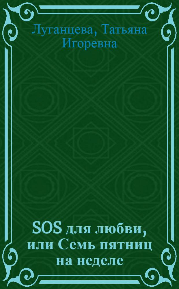 SOS для любви, или Семь пятниц на неделе : роман