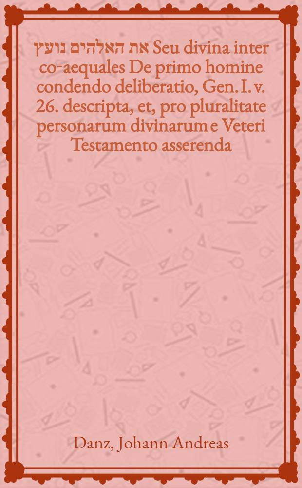 אלהים את האלהים נועץ Seu divina inter co-aequales De primo homine condendo deliberatio, Gen. I. v. 26. descripta, et, pro pluralitate personarum divinarum e Veteri Testamento asserenda, ita ut dissertatio haec potissimum e pluraliאלהים cum singularibus constructo, eandem adstruat, argumento, juxta talmudistarum testimonia, a primis christianismi incunabulis adversus Judaeos adhibito,