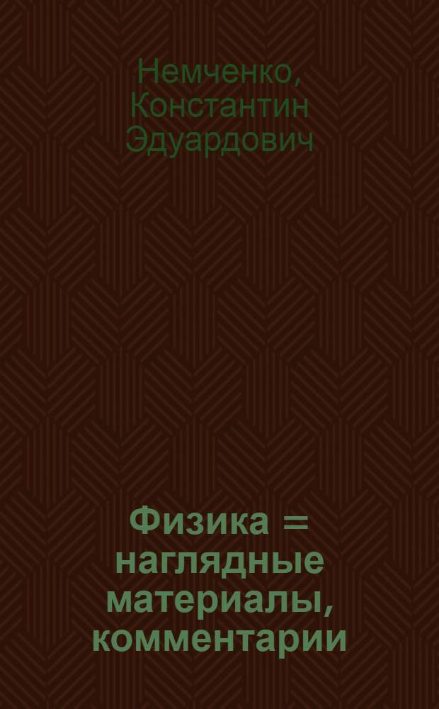 Физика = наглядные материалы, комментарии : все темы ГИА, ЕГЭ в виде схем и таблиц : наглядно, доступно, информативно, логично, эффективно : для старшего школьного возраста