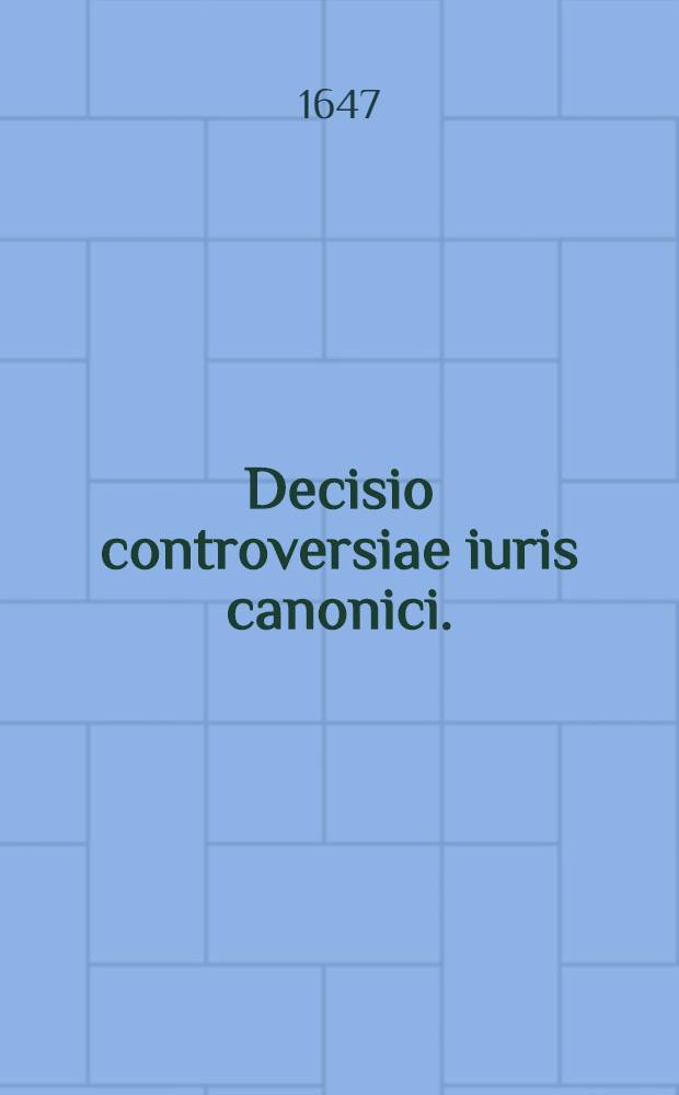 Decisio controversiae iuris canonici. : Sub ... auspiciis ... Casimiri Leonis Sapieha ..