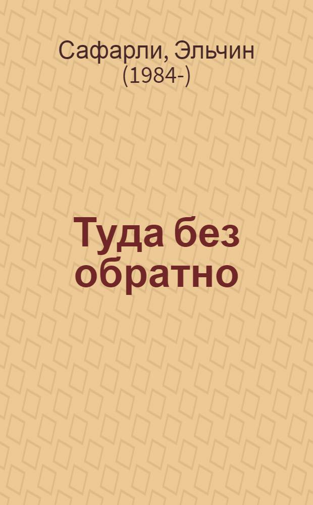 Туда без обратно : роман