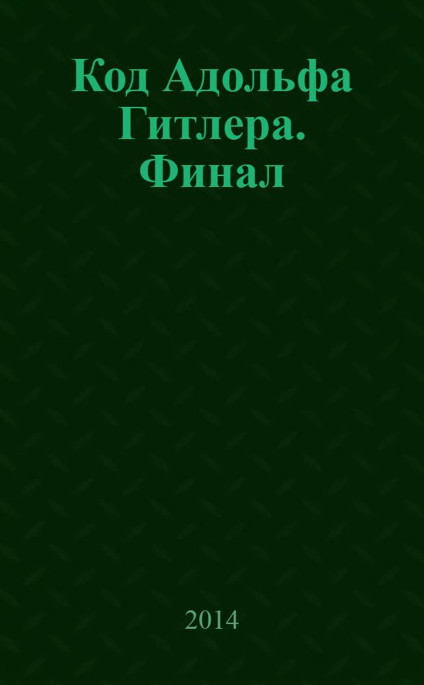 Код Адольфа Гитлера. Финал : роман