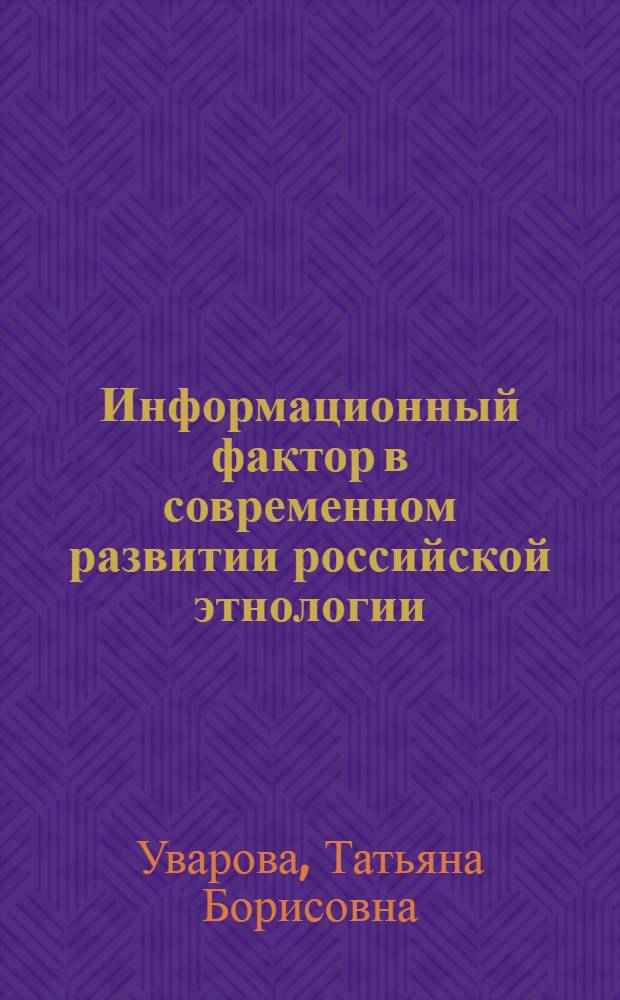 Информационный фактор в современном развитии российской этнологии : автореф. дис. на соиск. учен. степ. д.ист.н. : специальность 07.00.07 <Этнография, этнология и антропология>