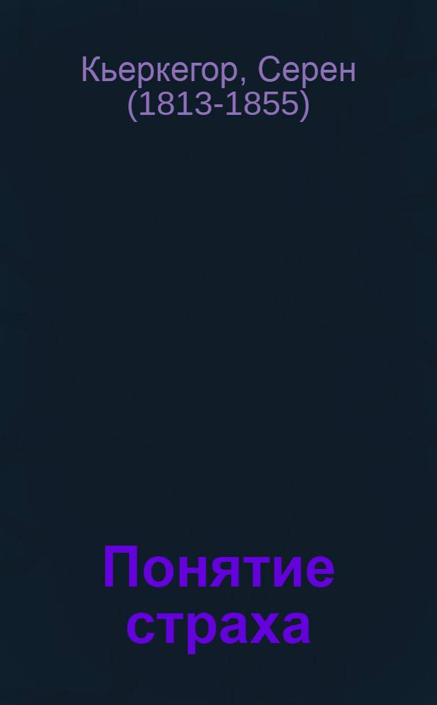 Понятие страха : простое, психологически намеченное размышление в направлении догматической проблемы первородного греха. Написано Вигилием Хауфниенсием