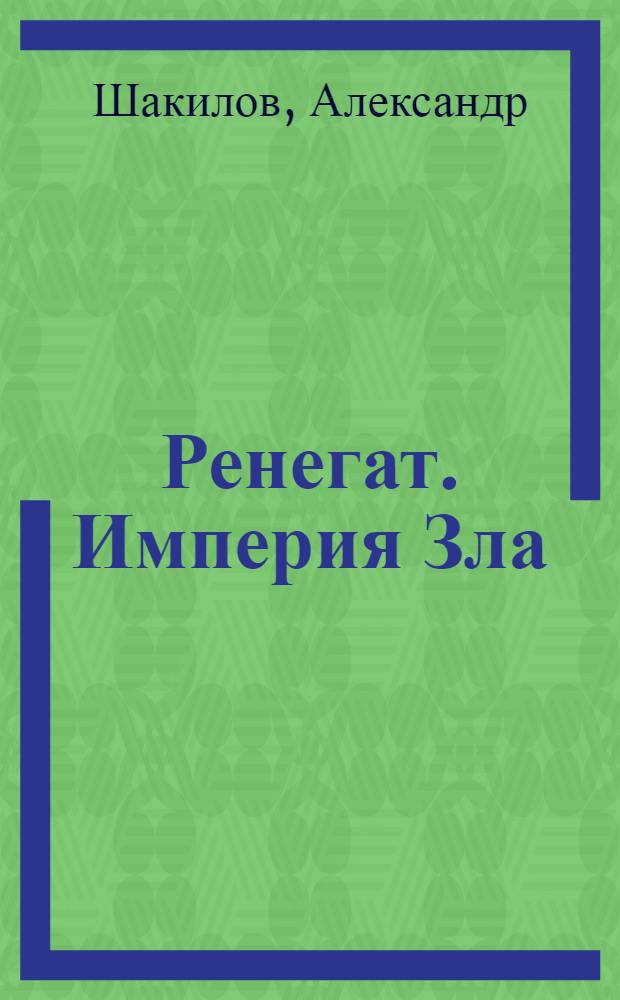Ренегат. Империя Зла : фантастический роман
