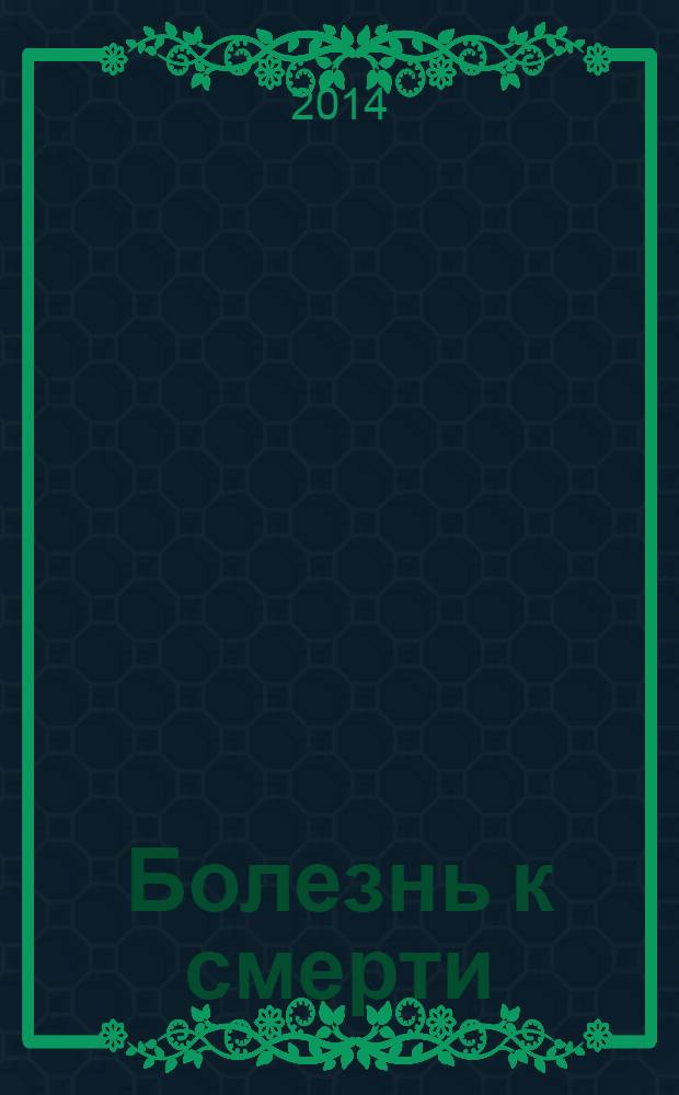 Болезнь к смерти : изложение христианской психологии ради наставления и пробуждения : написано Анти-Климакусом, издано С. Кьеркегором