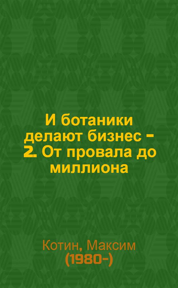 И ботаники делают бизнес - 2. От провала до миллиона : невероятная история блогера и предпринимателя Федора Овчинникова: от сыктывкарской "Силы ума" до сети "Додо пицца" по всей стране