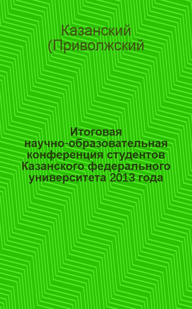 Итоговая научно-образовательная конференция студентов Казанского федерального университета 2013 года : сборник статей : в 5 т.