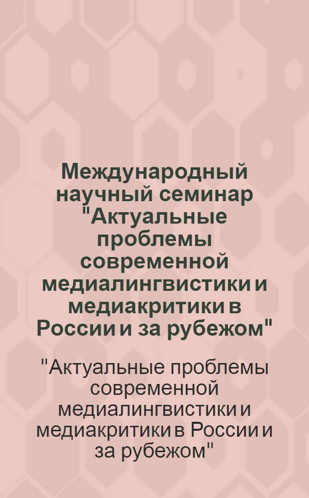 Международный научный семинар "Актуальные проблемы современной медиалингвистики и медиакритики в России и за рубежом" (Белгород, НИУ "БелГУ", 2-3 апреля 2014 г.). I Международная научно-практическая конференция "Дискурс современных масс-медиа в перспективе теории, социальной практики и образования" (Белгород, НИУ "БелГУ", 1-4 апреля 2014 г.) : сборник научных работ