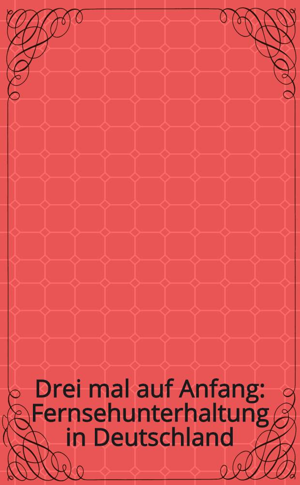 Drei mal auf Anfang : Fernsehunterhaltung in Deutschland = Три раза в самом начале