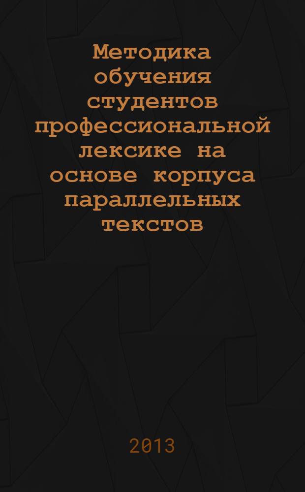 Методика обучения студентов профессиональной лексике на основе корпуса параллельных текстов (английский язык, направление подготовки "экономика") : автореф. дис. на соиск. учен. степ. к.п.н. : специальность 13.00.02 <Теория и методика обучения и воспитания по областям и уровням образования>