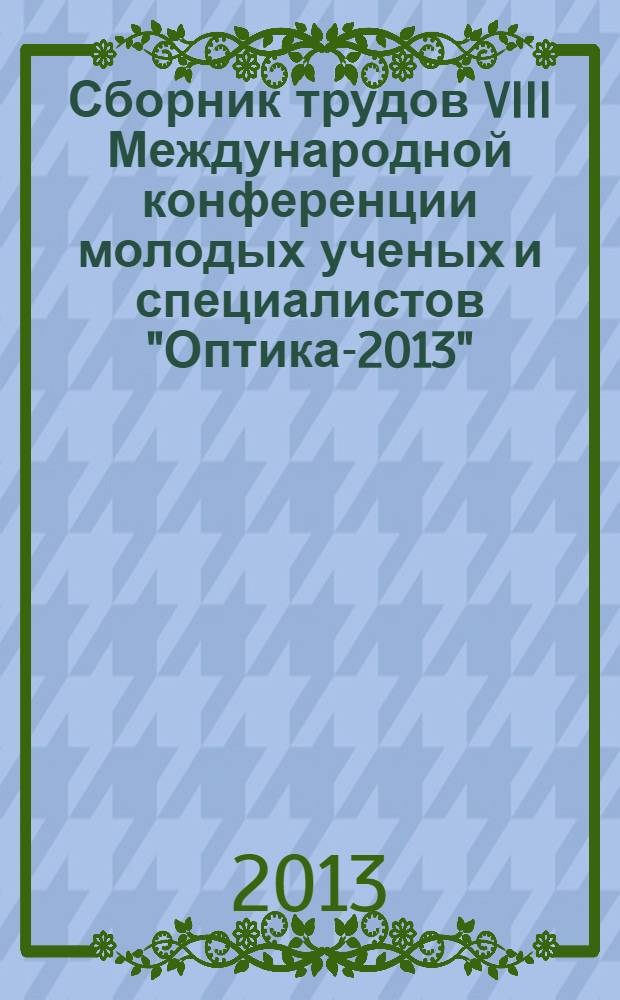 Сборник трудов VIII Международной конференции молодых ученых и специалистов "Оптика-2013", Санкт-Петербург, 14-18 октября 2013