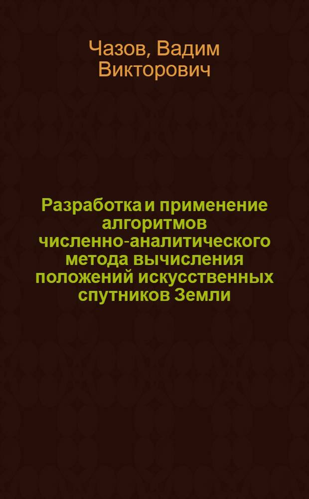 Разработка и применение алгоритмов численно-аналитического метода вычисления положений искусственных спутников Земли : автореф. дис. на соиск. учен. степ. д.ф.- м.н. : специальность 01.03.01 <Астрометрия и небесная механика>