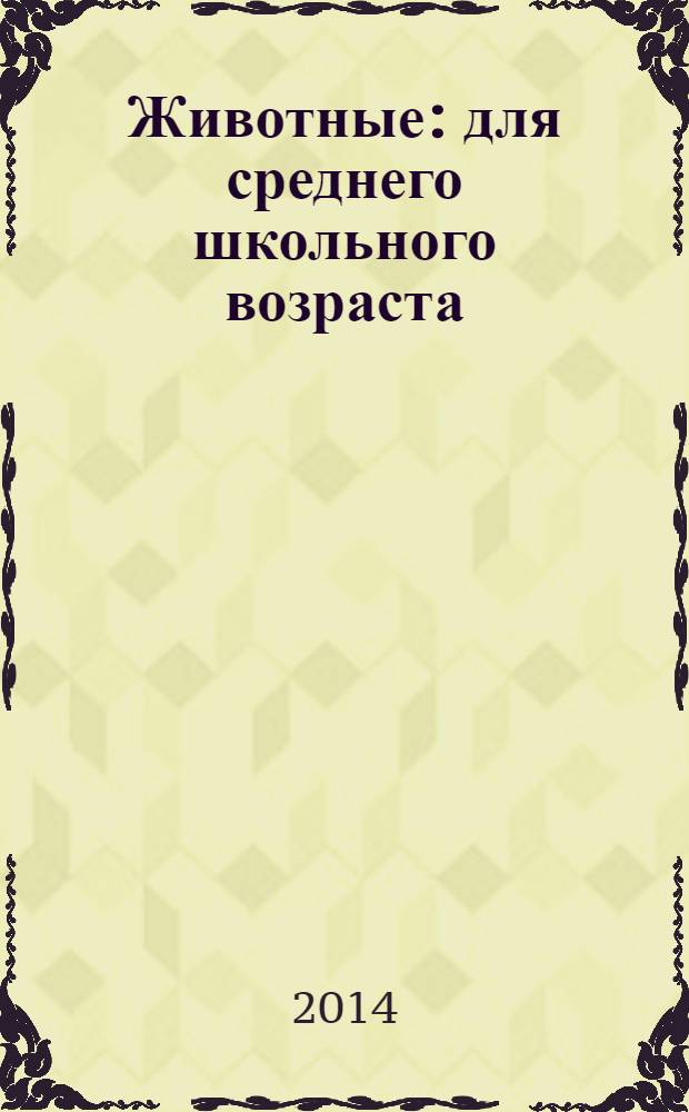 Животные : для среднего школьного возраста