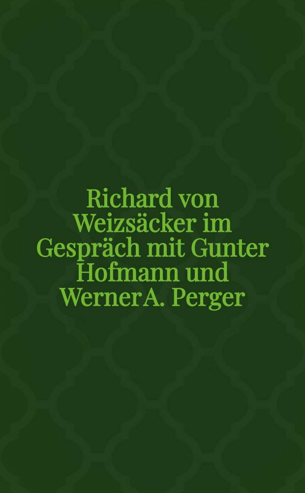 Richard von Weizsäcker im Gespräch mit Gunter Hofmann und Werner A. Perger = Рихард фон Вайцзеккер в беседе с Гюнтером Хофманом и Вернером А. Пергером.