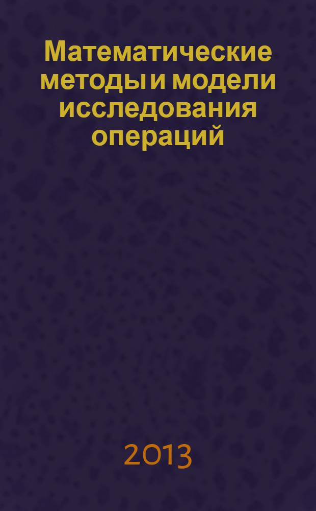 Математические методы и модели исследования операций : учебник по специальности 080116 "Математические методы в экономике"