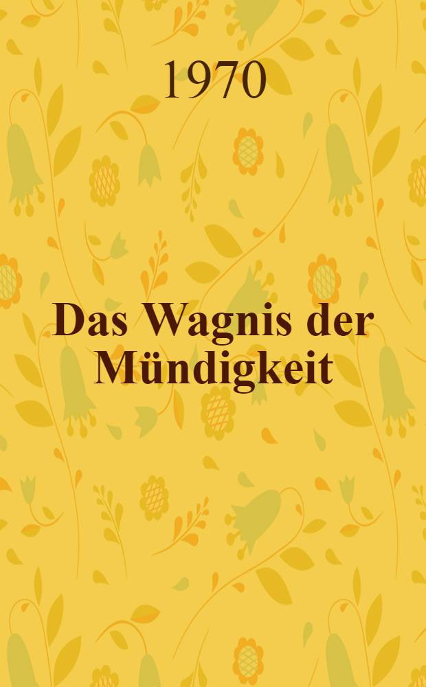Das Wagnis der Mündigkeit : Beiträge zum Selbstverständnis des Liberalismus : Festschrift für Paul Luchtenberg = Риск совершеннолетия: доклады к самопознанию литерализма: обилейный сборник Полу Лихтенбергу