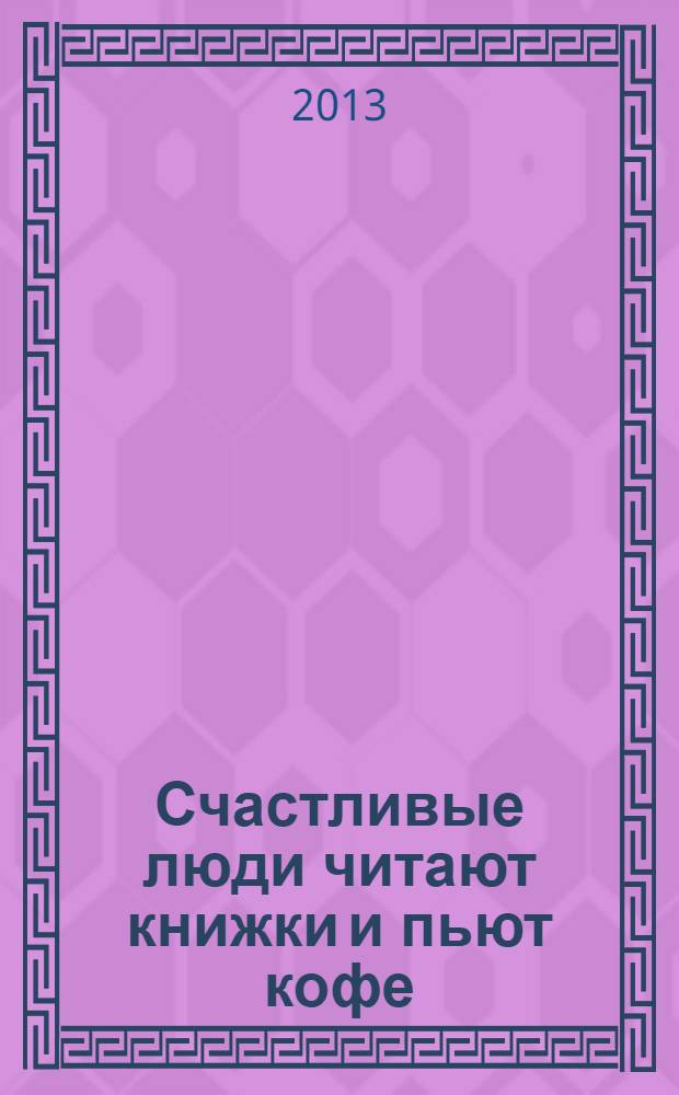 Счастливые люди читают книжки и пьют кофе : роман