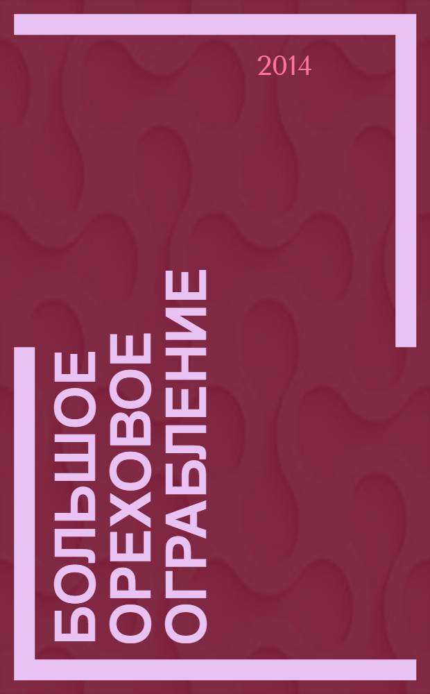 Большое ореховое ограбление : сказка + 5 веселых заданий : для детей старшего дошкольного возраста : текст для чтения взрослыми детям
