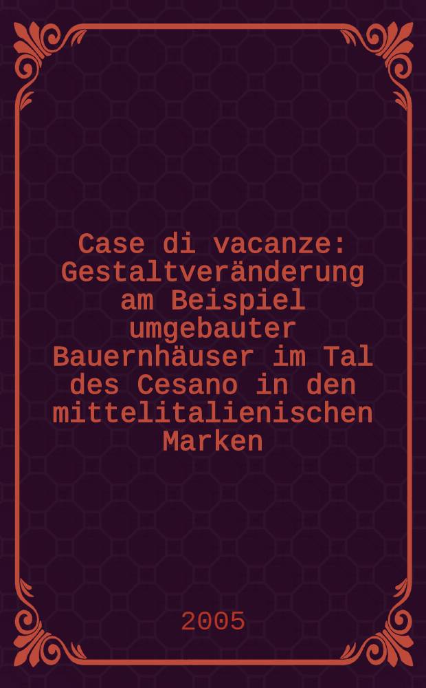 Case di vacanze : Gestaltveränderung am Beispiel umgebauter Bauernhäuser im Tal des Cesano in den mittelitalienischen Marken : Dissertation = Загородные дома.